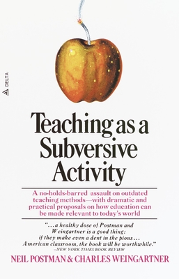 Teaching as a Subversive Activity: A No-Holds-Barred Assault on Outdated Teaching Methods-With Dramatic and Practical Proposals on How Education Can Be Made Relevant to Today's World - Postman, Neil