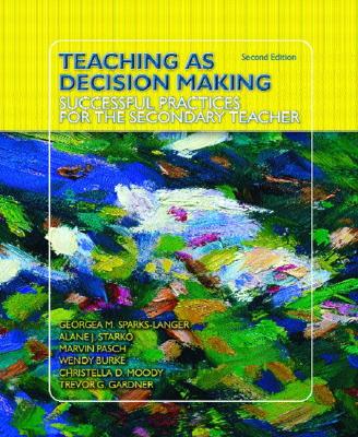 Teaching as Decision Making: Successful Practices for the Secondary Teacher - Sparks-Langer, Georgea M, and Starko, Alane J, and Pasch, Marvin