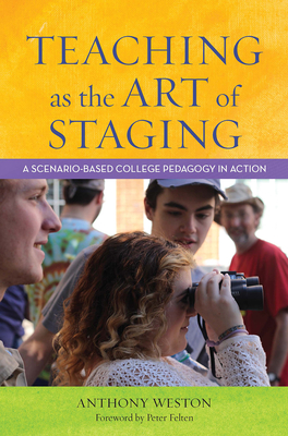 Teaching as the Art of Staging: A Scenario-Based College Pedagogy in Action - Weston, Anthony