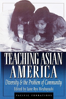Teaching Asian America: Diversity and the Problem of Community - Hirabayashi, Lane Ryo (Contributions by), and Chan, Jachinson W (Contributions by), and Chuong, Chung Hoang (Contributions by)