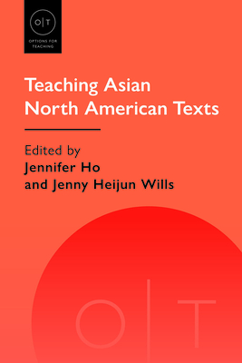 Teaching Asian North American Texts - Ho, Jennifer (Editor), and Wills, Jenny Heijun (Editor)