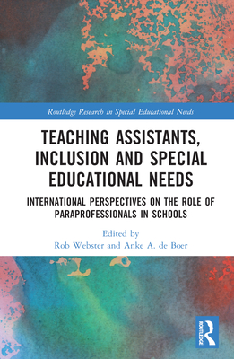 Teaching Assistants, Inclusion and Special Educational Needs: International Perspectives on the Role of Paraprofessionals in Schools - Webster, Rob (Editor), and de Boer, Anke A (Editor)