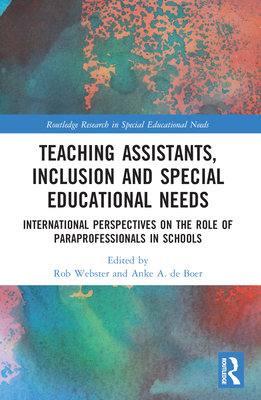 Teaching Assistants, Inclusion and Special Educational Needs: International Perspectives on the Role of Paraprofessionals in Schools - Webster, Rob (Editor), and de Boer, Anke A. (Editor)