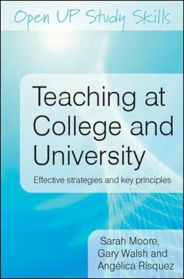 Teaching at College and University: Effective Strategies and Key Principles - Moore, Sarah, and Walsh, Gary A, and Risquez, Angelica