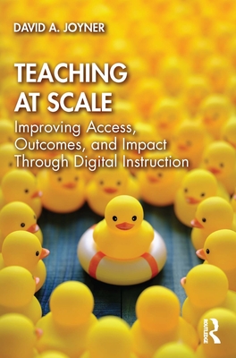 Teaching at Scale: Improving Access, Outcomes, and Impact Through Digital Instruction - Joyner, David