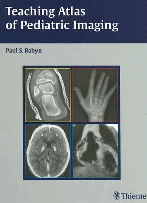 Teaching Atlas of Pediatric Imaging - Babyn, Paul (Editor)