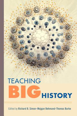 Teaching Big History - Simon, Richard B (Editor), and Behmand, Mojgan (Editor), and Burke, Thomas (Editor)