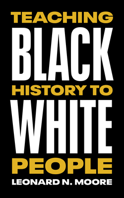 Teaching Black History to White People - Moore, Leonard N