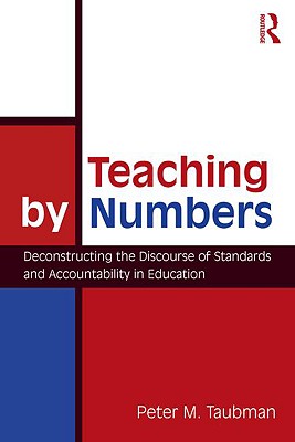 Teaching By Numbers: Deconstructing the Discourse of Standards and Accountability in Education - Maas Taubman, Peter