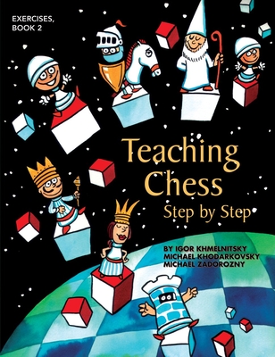 Teaching Chess, Step by Step: Exercises - Khmelnitsky, Igor, and Khodarkovsky, Michael, and Zadorozny, Michael