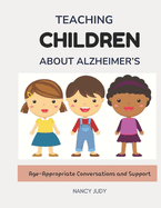 Teaching Children about Alzheimer's: Age-Appropriate Conversations and Support