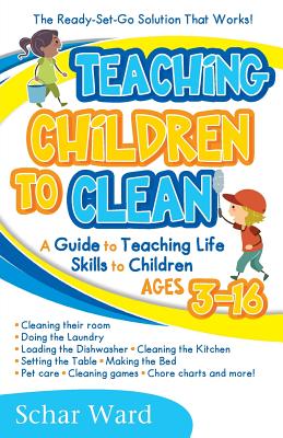 Teaching Children to Clean: The Ready-Set-Go Solution That Works! - Ward, Schar