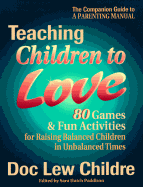 Teaching Children to Love: 80 Games and Fun Activities for Raising Balanced Children in an Unbalanced World - Childre, Doc Lew, and Paddison, Sara H (Editor)