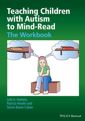Teaching Children with Autism to Mind-Read: The Workbook - Hadwin, Julie A, and Howlin, Patricia, and Baron-Cohen, Simon