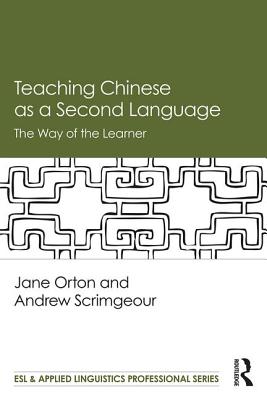 Teaching Chinese as a Second Language: The Way of the Learner - Orton, Jane, and Scrimgeour, Andrew