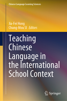 Teaching Chinese Language in the International School Context - Hong, Jia-Fei (Editor), and Si, Chung-Mou (Editor)