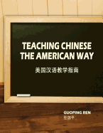 Teaching Chinese the American Way / $C Guoping Ren = $B Meiguo Han Yu Jiao Xue Zhi Nan / Ren Guoping