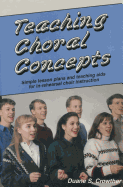 Teaching Choral Concepts: Simple Lesson Plans and Teaching AIDS for In-Rehearsal Choir Instruction