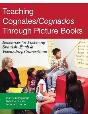 Teaching Cognates/Cognados Through Picture Books: Resources for Fostering Spanish-English Vocabulary Connections - Montelongo, Jos A, and Hernndez, Anita, and Herter, Roberta J