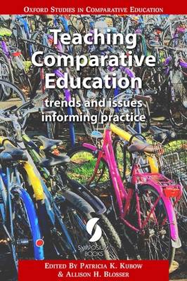 Teaching Comparative Education: Trends and Issues Informing Practice - Kubow, Patricia K. (Editor), and Blosser, Allison H. (Editor)
