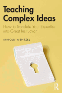 Teaching Complex Ideas: How to Translate Your Expertise into Great Instruction