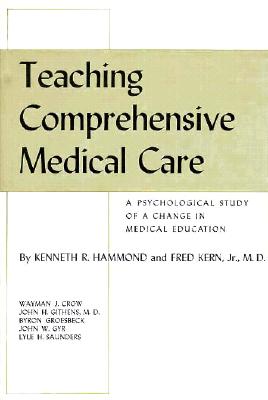 Teaching Comprehensive Medical Care: A Psychological Study of a Change in Medical Education - Hammond, Kenneth, and Kern, Fred