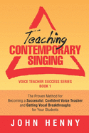 Teaching Contemporary Singing: The Proven Method for Becoming a Successful, Confident Voice Teacher and Getting Vocal Breakthroughs for Your Students