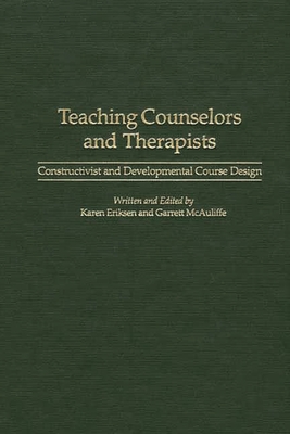 Teaching Counselors and Therapists: Constructivist and Developmental Course Design - Eriksen, Karen, Dr., and McAuliffe, Garrett