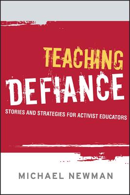 Teaching Defiance: Stories and Strategies for Activist Educators - Newman, Michael, and Brookfield, Stephen D. (Foreword by)