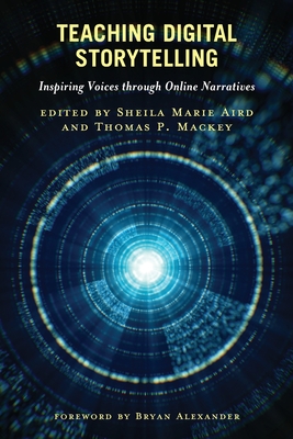 Teaching Digital Storytelling: Inspiring Voices through Online Narratives - Aird, Sheila Marie (Editor), and Mackey, Thomas P (Editor)