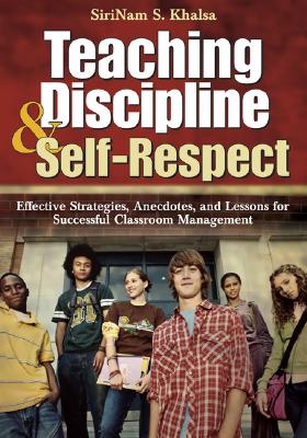 Teaching Discipline & Self-Respect: Effective Strategies, Anecdotes, and Lessons for Successful Classroom Management - Khalsa, Sirinam S