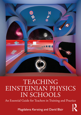 Teaching Einsteinian Physics in Schools: An Essential Guide for Teachers in Training and Practice - Kersting, Magdalena (Editor), and Blair, David (Editor)