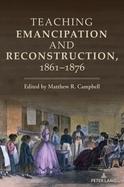 Teaching Emancipation and Reconstruction, 1861-1876