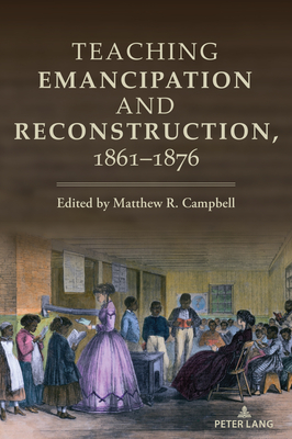 Teaching Emancipation and Reconstruction, 1861-1876 - Pryor, Caroline R. (Series edited by), and Blankenship, Whitney (Series edited by), and Alexander, Erik (Series edited by)