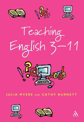 Teaching English 3-11: The Essential Guide for Teachers - Myers, Julia, and Burnett, Cathy, and O'Hara, Mark (Editor)