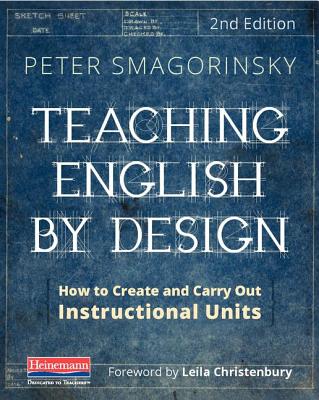 Teaching English by Design, Second Edition: How to Create and Carry Out Instructional Units - Smagorinsky, Peter