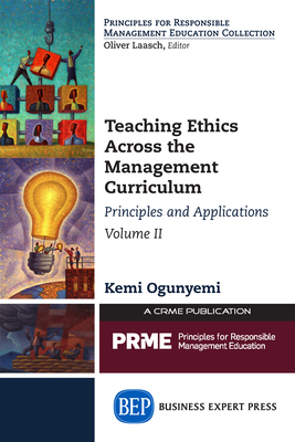 Teaching Ethics Across the Management Curriculum, Volume II: Principles and Applications - Ogunyemi, Kemi