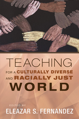 Teaching for a Culturally Diverse and Racially Just World - Fernandez, Eleazar S (Editor)
