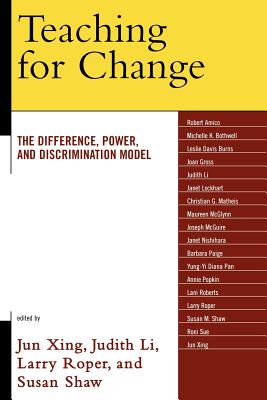 Teaching for Change: The Difference, Power, and Discrimination Model - Xing, Jun (Editor), and Li, Judith (Editor), and Roper, Larry D (Editor)