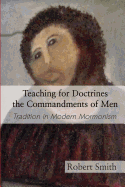 Teaching for Doctrines the Commandments of Men: Tradition in Modern Mormonism