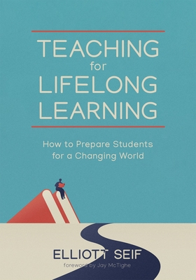 Teaching for Lifelong Learning: How to Prepare Students for a Changing World - Seif, Elliott