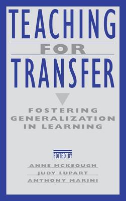 Teaching for Transfer: Fostering Generalization in Learning - McKeough, Anne (Editor), and Lupart, Judy Lee (Editor), and Marini, Anthony (Editor)