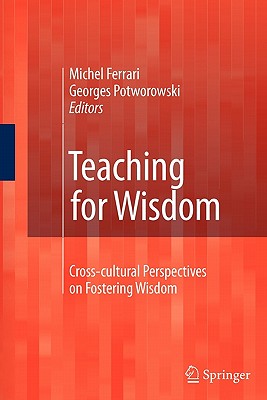 Teaching for Wisdom: Cross-cultural Perspectives on Fostering Wisdom - Ferrari, Michel (Editor), and Potworowski, Georges (Editor)