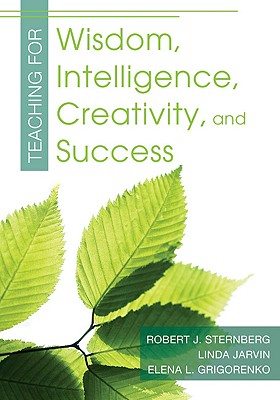 Teaching for Wisdom, Intelligence, Creativity, and Success - Sternberg, Robert J J (Editor), and Jarvin, Linda (Editor), and Grigorenko, Elena L L (Editor)