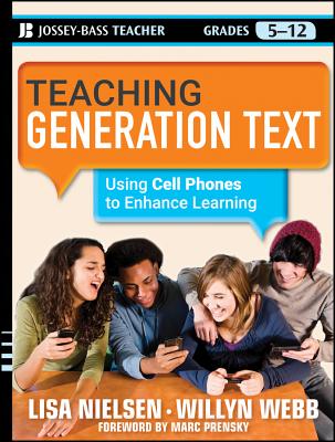 Teaching Generation Text: Using Cell Phones to Enhance Learning - Nielsen, Lisa, and Webb, Willyn