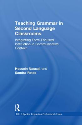 Teaching Grammar in Second Language Classrooms: Integrating Form-Focused Instruction in Communicative Context - Nassaji, Hossein, and Fotos, Sandra S