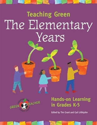 Teaching Green -- The Elementary Years: Hands-On Learning in Grades K-5 - Grant, Tim (Editor), and Littlejohn, Gail (Editor)