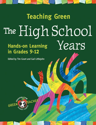 Teaching Green - The High School Years: Hands-On Learning in Grades 9-12 - Grant, Tim (Editor), and Littlejohn, Gail (Editor)