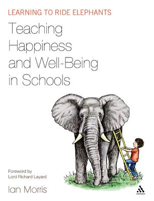 Teaching Happiness and Well-Being in Schools: Learning to Ride Elephants - Morris, Ian