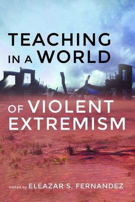 Teaching in a World of Violent Extremism - Fernandez, Eleazar S (Editor)